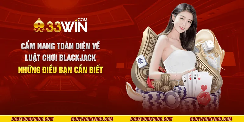 Cẩm nang toàn diện về luật chơi Blackjack: Những điều bạn cần biết